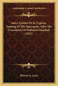 Paperback Select Epistles Of St. Cyprian Treating Of The Episcopate, After The Translation Of Nathaniel Marshall (1922) Book