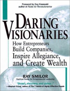 Hardcover Daring Visionaries: How Entrepreneurs Build Companies, Inspire Allegiance, and Create Wealth Book