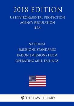 Paperback National Emissions Standards - Radon Emissions from Operating Mill Tailings (US Environmental Protection Agency Regulation) (EPA) (2018 Edition) Book