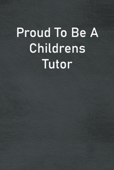 Paperback Proud To Be A Childrens Tutor: Lined Notebook For Men, Women And Co Workers Book