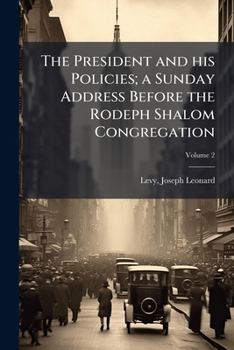 The President and his policies; a Sunday address before the Rodeph Shalom congregation Volume 2