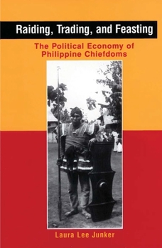 Raiding, Trading, and Feasting: The Political Economy of Philippine Chiefdoms