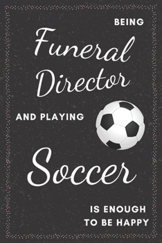 Funeral Director & Playing Soccer Notebook: Funny Gifts Ideas for Men/Women on Birthday Retirement or Christmas - Humorous Lined Journal to Writing
