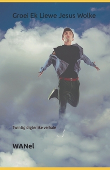 Paperback Groei Ek Liewe Jesus Wolke: Twintig digterlike verhale Book