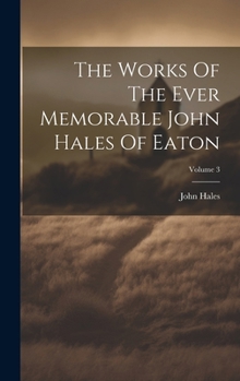 Hardcover The Works Of The Ever Memorable John Hales Of Eaton; Volume 3 Book