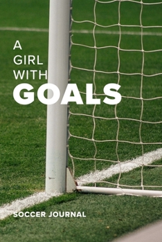 A Girl With Goals Soccer Journal: Blank Lined Gift Journal For Girls