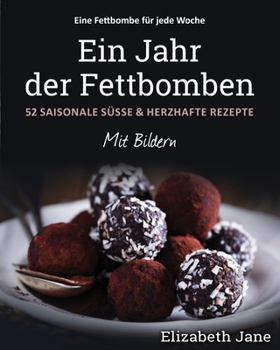 Paperback Ein Jahr der Fettbomben: 52 Saisonale Süsse & Herzhafte Rezepte [German] Book