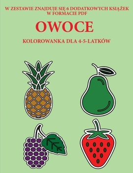 Paperback Kolorowanka dla 4-5-latk?w (Owoce): Ta ksi&#261;&#380;ka zawiera 40 stron bezstresowych kolorowanek w celu zmniejszenia frustracji i zwi&#281;kszenia [Polish] Book