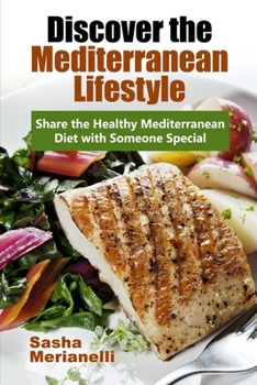 Discover the Mediterranean Lifestyle: Share the Healthy Mediterranean Diet with Someone Special