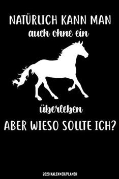 Natürlich Kann Man Auch Ohne ein Pferd Überleben Aber Wieso Sollte Ich: Reiterin Kalender 2020 Geschenk Lustig / Taschenkalender 2020 / Terminplaner ... / Jede Woche eine Seite (German Edition)