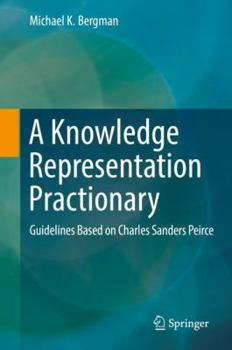 Hardcover A Knowledge Representation Practionary: Guidelines Based on Charles Sanders Peirce Book