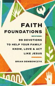 Paperback Faith Foundations: 99 Devotions to Help Your Family Know, Love, and ACT Like Jesus Book