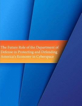 The Future Role of the Department of Defense in Protecting and Defending America’s Economy in Cyberspace