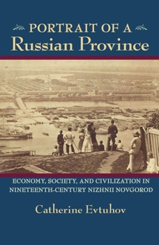 Paperback Portrait of a Russian Province: Economy, Society, and Civilization in Nineteenth-Century Nizhnii Novgorod Book