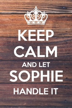 Paperback Keep Calm and Let Sophie Handle It: Lined Notebook/Journal Book