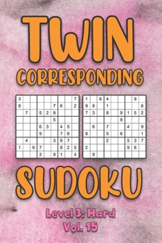 Paperback Twin Corresponding Sudoku Level 3: Hard Vol. 15: Play Twin Sudoku With Solutions Grid Hard Level Volumes 1-40 Sudoku Variation Travel Friendly Paper L Book