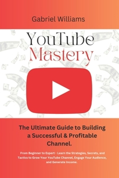 Paperback YouTube Mastery: The Ultimate Guide to Building a Successful & Profitable Channel Book