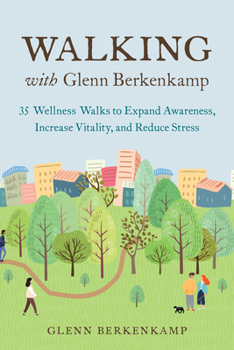 Paperback Walking with Glenn Berkenkamp: 35 Wellness Walks to Expand Awareness, Increase Vitality, and Reduce Stress Book