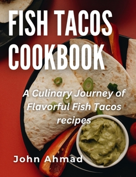 Fish Tacos Cookbook: A Culinary Journey of Flavorful Fish Tacos recipes