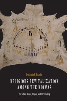 Hardcover Religious Revitalization Among the Kiowas: The Ghost Dance, Peyote, and Christianity Book