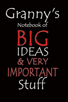 Granny's Notebook of Big Ideas & Very Important Stuff: Notebook composition journal - Ideal Gift for Mother's Day/ Birthday/ Christmas/ Anniversary - Lined Paper 6" x 9"