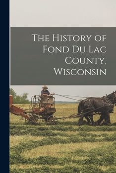 Paperback The History of Fond Du Lac County, Wisconsin Book