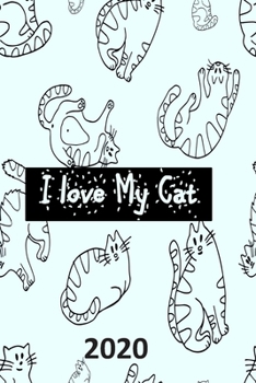 I Love My Cat - 2020: Cat Diary, Planner, Organiser  - Week Per View - Gift for Cat Lover