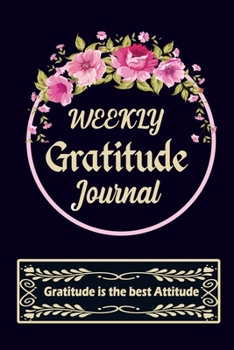 Paperback Weekly Gratitude Journal: A 52 Week Guide To Cultivate An Attitude Of Gratitude A Daily Gratitude Journal for all people Activity with Daily Ins Book