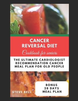 Paperback Cancer Reversal Diet Cookbook For Seniors: The Ultimate Cardiologist Recommendation Cancer Meal Plan For Old People Book
