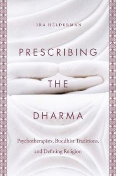 Hardcover Prescribing the Dharma: Psychotherapists, Buddhist Traditions, and Defining Religion Book