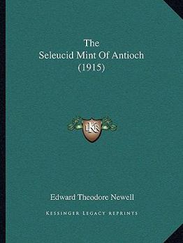 Paperback The Seleucid Mint Of Antioch (1915) Book