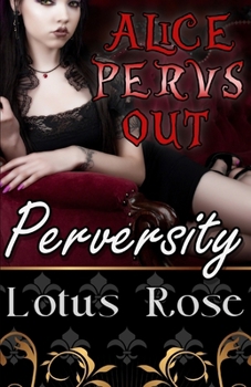 Alice Pervs Out: Perversity (Book 3) (Dorothy vs. Alice Series) - Book #15 of the Malice in Wonderland