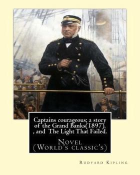 Paperback Captains courageous; a story of the Grand Banks(1897). By: Rudyard Kipling, and The Light That Failed. By: Rudyard Kipling: Novel (World's classic's) Book