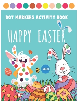 Happy Easter Dot Markers Activity Book Ages 2+: Great Gift For Easter Day | Easy Guided BIG DOTS | Dot Coloring Book For Kids & Toddlers | Preschool Kindergarten Activities