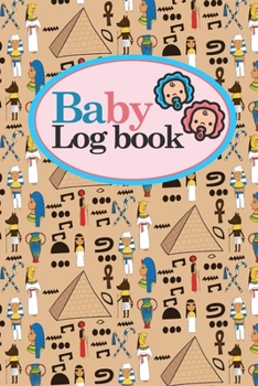 Baby Logbook: Baby Daily Log Sheet, Baby Tracker Daily, Baby Log Book, Newborn Baby Log Book, Cute Ancient Egypt Pyramids Cover, 6 x