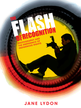 Paperback The Flash of Recognition: Photography and the Emergence of Indigenous Rights Book