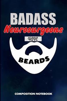 Paperback Badass Neurosurgeons Have Beards: Composition Notebook, Funny Sarcastic Birthday Journal for Bad Ass Bearded Men, Neurosurgery Professionals to Write Book