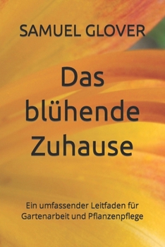 Das blühende Zuhause: Ein umfassender Leitfaden für Gartenarbeit und Pflanzenpflege