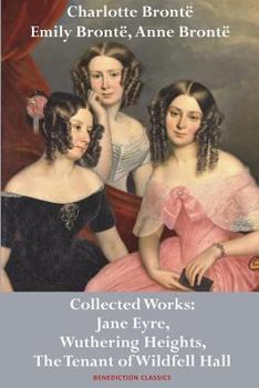 Paperback Charlotte Brontë, Emily Brontë and Anne Brontë: Collected Works: Jane Eyre, Wuthering Heights, and The Tenant of Wildfell Hall Book