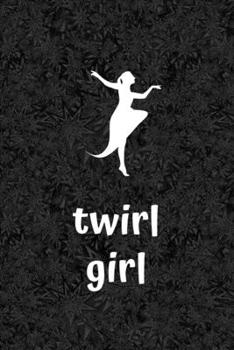 Paperback Twirl Girl: Funny Novelty Twirling Gift- Majorette Themed Gift- Blank Lined Journal & Notebook To Write In Book