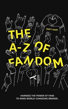 Paperback THE A-Z of FANDOM: Harness the Power of Fans to Make World-Changing Brands. Book