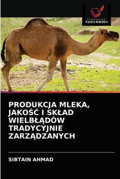 Paperback Produkcja Mleka, Jako&#346;&#262; I Sklad Wielbl&#260;dów Tradycyjnie Zarz&#260;dzanych [Polish] Book