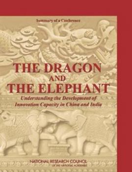 Paperback The Dragon and the Elephant: Understanding the Development of Innovation Capacity in China and India: Summary of a Conference Book