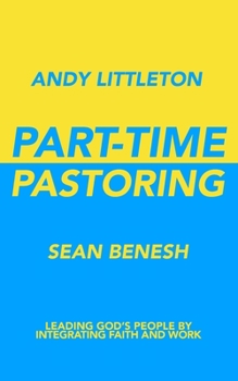 Paperback Part-Time Pastoring: Leading God's People by Integrating Faith and Work Book