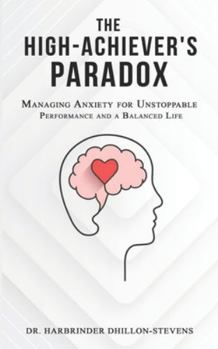Paperback The High-Achiever's Paradox: Managing Anxiety for Unstoppable Performance and a Balanced Life Book
