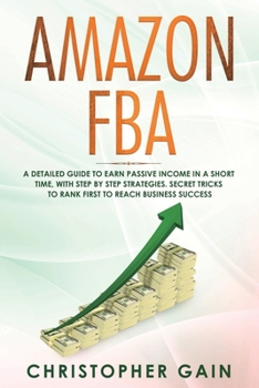 Paperback Amazon FBA: A Detailed Guide to Earn Passive Income in a Short Time, with Step by Step Strategies. Secret Tricks to Rank First to Book