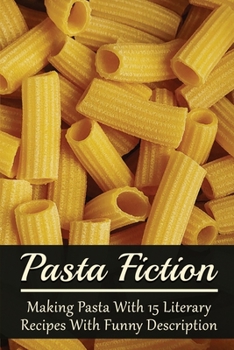 Paperback Pasta Fiction: Making Pasta With 15 Literary Recipes With Funny Description: Fancy Pasta Dishes Book