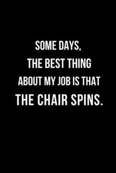 Paperback Some Days, The Best Thing About My Job is That The Chair Spins.: Office Lined Blank Notebook Journal With Funny Sayings and Sarcastic Quotes. Coworker Book