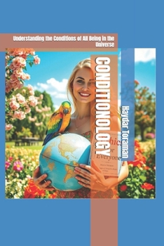 CONDITIONOLOGY: Understanding the Conditions of All Being in the Universe