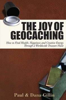 Paperback Joy of Geocaching : How to Find Health, Happiness and Creative Energy Through a Worldwide Treasure Hunt Book